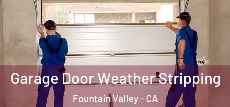  Garage Door Weather Stripping Fountain Valley - CA
